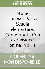 Storie curiose. Per la Scuola elementare. Con e-book. Con espansione online. Vol. 1 libro