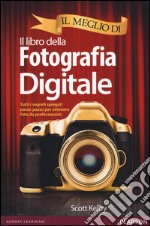 Il meglio di il libro della fotografia digitale. Tutti i segreti spiegati passo passo per ottenere foto da professionisti libro