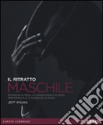 Il ritratto maschile. Tecniche di posa, illuminazione e scatto per ritratti e fotografia di moda. Ediz. illustrata