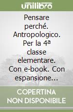 Pensare perché. Antropologico. Per la 4ª classe elementare. Con e-book. Con espansione online libro