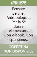 Pensare perché. Antropologico. Per la 5ª classe elementare. Con e-book. Con espansione online libro