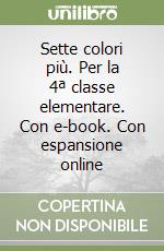 Sette colori più. Per la 4ª classe elementare. Con e-book. Con espansione online libro