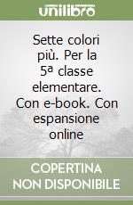 Sette colori più. Per la 5ª classe elementare. Con e-book. Con espansione online libro