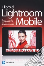 Il libro di Lightroom Mobile. Come estendere le potenzialità di Lightroom ai dispositivi mobili. Ediz. a colori libro