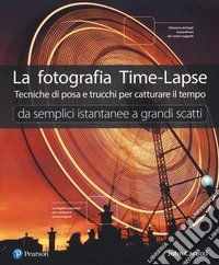 La fotografia time-lapse. Tecniche di posa e trucchi per catturare il tempo. Da semplici istantanee a grandi scatti. Ediz. a colori libro