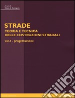 Strade: teoria e tecnica delle costruzioni stradali. Vol. 1: Progettazione