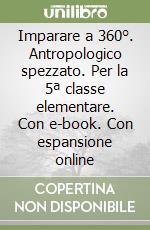Imparare a 360°. Antropologico spezzato. Per la 5ª classe elementare. Con e-book. Con espansione online libro