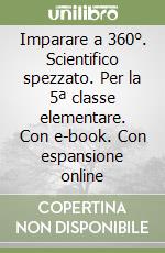 Imparare a 360°. Scientifico spezzato. Per la 5ª classe elementare. Con e-book. Con espansione online libro