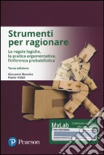 Strumenti per ragionare. Le regole logiche, la pratica argomentativa, l'inferenza probabilistica. Ediz. mylab. Con eText. Con aggiornamento online libro