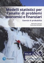 Modelli statistici per l'analisi economica e finanziaria. Esercizi di probabilità. Ediz. mylab. Con eText. Con aggiornamento online libro