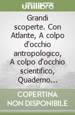 Grandi scoperte. Con Atlante, A colpo d'occhio antropologico, A colpo d'occhio scientifico, Quaderno antropologico, Quaderno scientifico, Con ITE, Libro liquido, Didastore. Per la 4ª classe della Scuola elementare. Con ebook. Con espansione online libro