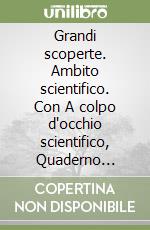 Grandi scoperte. Ambito scientifico. Con A colpo d'occhio scientifico, Quaderno scientifico, ITE, Libro liquido, Didastore. Per la 4ª classe della Scuola elementare. Con ebook. Con espansione online libro