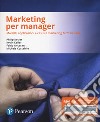 Marketing per manager. Modelli, apllicazioni e casi sul marketing «fatto in Italia». Ediz. MyLab. Con Contenuto digitale per download e accesso on line. Con Contenuto digitale per download e accesso on line libro di Kotler Philip Keller Kevin Ancarani Fabio