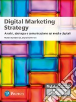 Digital marketing strategy. Analisi, strategia e comunicazione sui media digitali. Ediz. MyLab libro