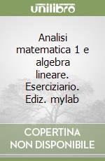 Analisi matematica 1 e algebra lineare. Eserciziario. Ediz. mylab