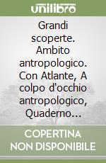 Grandi scoperte. Ambito antropologico. Con Atlante, A colpo d'occhio antropologico, Quaderno antropologico, ITE, Libro liquido, Didastore. Per la 4ª classe della Scuola elementare. Con ebook. Con espansione online libro