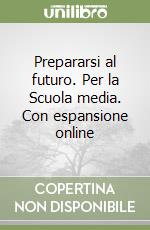 Prepararsi al futuro. Per la Scuola media. Con espansione online libro