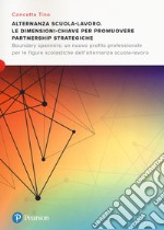 Alternanza scuola-lavoro. Le dimensioni-chiave per promuovere Partnership Strategiche. Boundary spanners: un nuovo profilo professionale per le figure scolastiche dell'alternanza scuola-lavoro libro