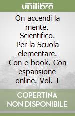 On accendi la mente. Scientifico. Per la Scuola elementare. Con e-book. Con espansione online. Vol. 1 libro