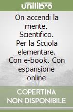 On accendi la mente. Scientifico. Per la Scuola elementare. Con e-book. Con espansione online libro