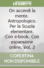 On accendi la mente. Antropologico. Per la Scuola elementare. Con e-book. Con espansione online. Vol. 2 libro