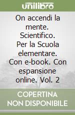 On accendi la mente. Scientifico. Per la Scuola elementare. Con e-book. Con espansione online. Vol. 2 libro