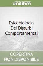 Psicobiologia Dei Disturbi Comportamentali libro