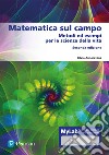 Matematica sul campo. Metodi ed esempi per le scienze della vita. Ediz. mylab libro