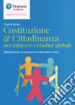 Costituzione & cittadinanza per educare cittadini globali. Riflessioni per un curriculo di educazione civica libro