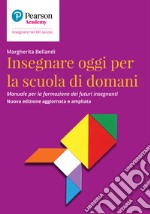 Insegnare oggi per la scuola di domani. Manuale per la formazione dei futuri insegnanti libro