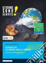 Scienze sono servite! Corso di scienze della terra. Per le Scuole superiori. Con e-book. Con espansione online (Le) libro