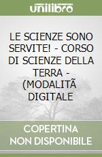 LE SCIENZE SONO SERVITE! - CORSO DI SCIENZE DELLA TERRA - (MODALITÃ  DIGITALE libro