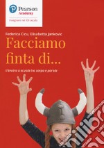 Facciamo finta di... Il teatro a scuola tra corpo e parola libro