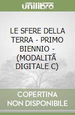 LE SFERE DELLA TERRA - PRIMO BIENNIO - (MODALITÃ  DIGITALE C) libro