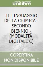 IL LINGUAGGIO DELLA CHIMICA - SECONDO BIENNIO - (MODALITÃ  DIGITALE C) libro