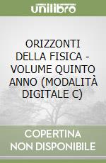 ORIZZONTI DELLA FISICA - VOLUME QUINTO ANNO (MODALITÀ DIGITALE C)