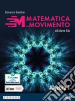 Matematica in movimento. Ediz. blu. Algebra. Per il primo biennio delle Scuole superiori. Con e-book. Con espansione online. Vol. 1 libro