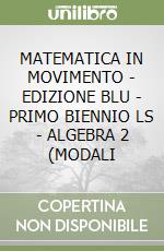 MATEMATICA IN MOVIMENTO - EDIZIONE BLU - PRIMO BIENNIO LS - ALGEBRA 2 (MODALI