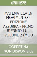 MATEMATICA IN MOVIMENTO - EDIZIONE AZZURRA - PRIMO BIENNIO LU - VOLUME 2 (MOD libro