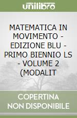 MATEMATICA IN MOVIMENTO - EDIZIONE BLU - PRIMO BIENNIO LS - VOLUME 2 (MODALIT libro