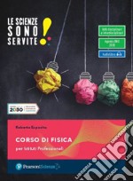 Scienze sono servite! Corso di fisica. Per le Scuole superiori. Con e-book. Con espansione online (Le) libro