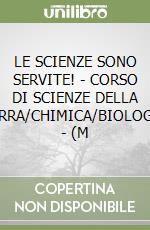 LE SCIENZE SONO SERVITE! - CORSO DI SCIENZE DELLA TERRA/CHIMICA/BIOLOGIA - (M