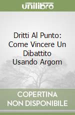 Dritti Al Punto: Come Vincere Un Dibattito Usando Argom libro