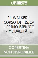 IL WALKER - CORSO DI FISICA - PRIMO BIENNIO - MODALITÃ  C libro