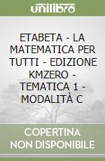 ETABETA - LA MATEMATICA PER TUTTI - EDIZIONE KMZERO - TEMATICA 1 - MODALITÀ C libro