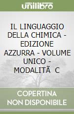 IL LINGUAGGIO DELLA CHIMICA - EDIZIONE AZZURRA - VOLUME UNICO - MODALITÃ  C libro