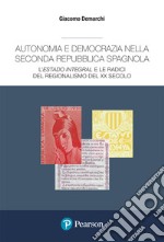 Autonomia e democrazia nella seconda repubblica spagnola. L'«estado integral» e le radici del regionalismo del XX secolo