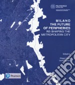 Milano. The future of peripheries. Re-shaping the metropolitan city libro