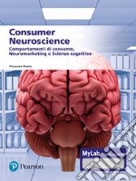 Consumer neuroscience. Comportamenti di consumo, neuromarketing e scienze cognitive. Con MyLab libro