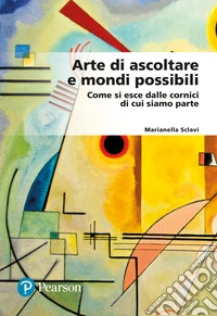 Arte di ascoltare e mondi possibili. Come si esce dalle cornici di cui siamo parte